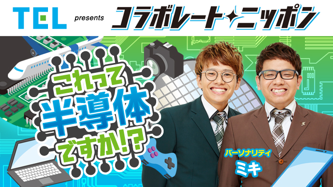 2月のコラボレート・ニッポンはお笑いコンビミキが担当！あらゆるものに使われている”半導体”の目撃情報をメールで募集中！